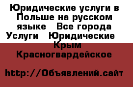 Юридические услуги в Польше на русском языке - Все города Услуги » Юридические   . Крым,Красногвардейское